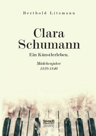 Clara Schumann. Ein Kunstlerleben : Madchenjahre 1819-1840 by Berthold Litzmann - Paperback