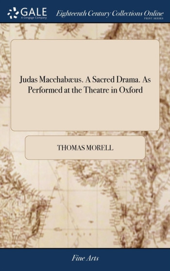 Judas Macchabaeus. a Sacred Drama. as Performed at the Theatre in Oxford