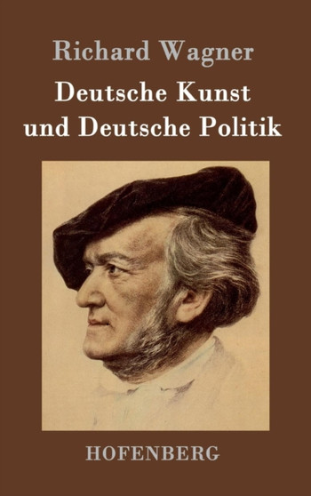 Deutsche Kunst Und Deutsche Politik by Richard Wagner - Hardback