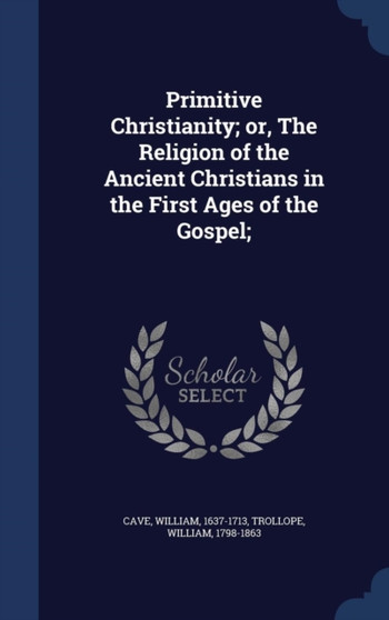 Primitive Christianity; or, The Religion of the Ancient Christians in the First Ages of the Gospel;