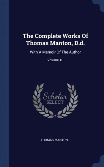 The Complete Works Of Thomas Manton, D.d. : With A Memoir Of The Author; Volume 10