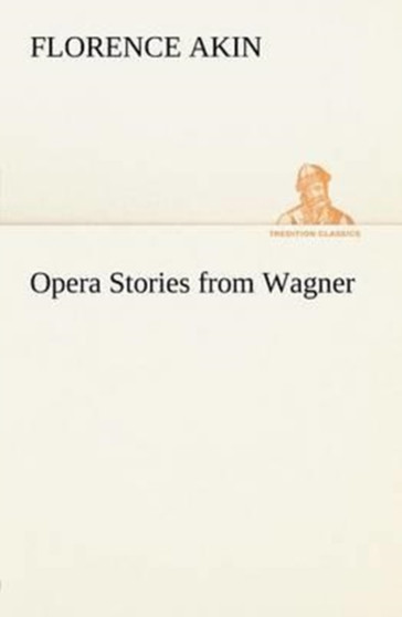 Opera Stories from Wagner by Florence Akin - Paperback