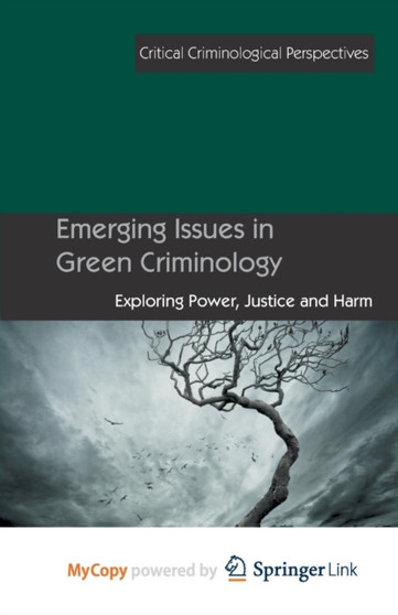 Emerging Issues in Green Criminology : Exploring Power, Justice and Harm