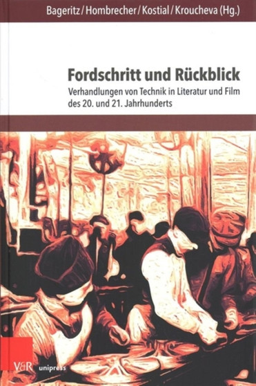 Fordschritt und Ruckblick : Verhandlungen von Technik in Literatur und Film des 20. und 21. Jahrhunderts by Imme Bageritz - Hardback