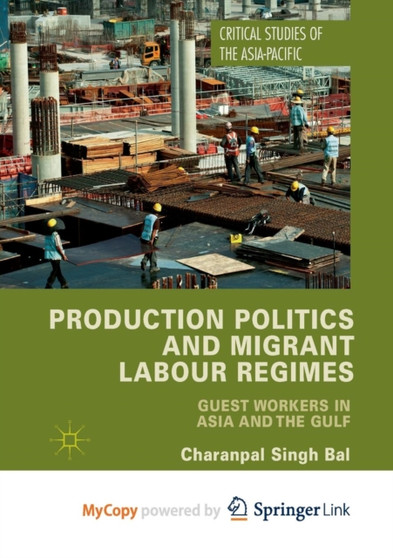 Production Politics and Migrant Labour Regimes : Guest Workers in Asia and the Gulf