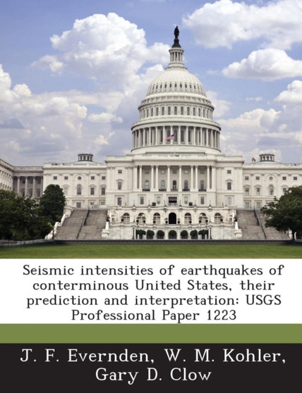 Seismic Intensities of Earthquakes of Conterminous United States, Their Prediction and Interpretation : Usgs Professional Paper 1223