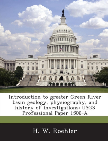 Introduction to Greater Green River Basin Geology, Physiography, and History of Investigations : Usgs Professional Paper 1506-A