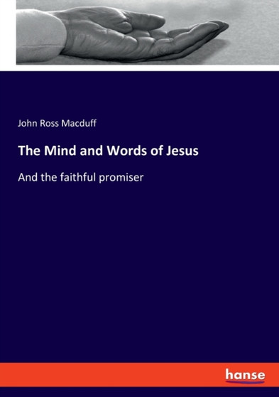 The Mind and Words of Jesus : And the faithful promiser by John Ross Macduff - Paperback