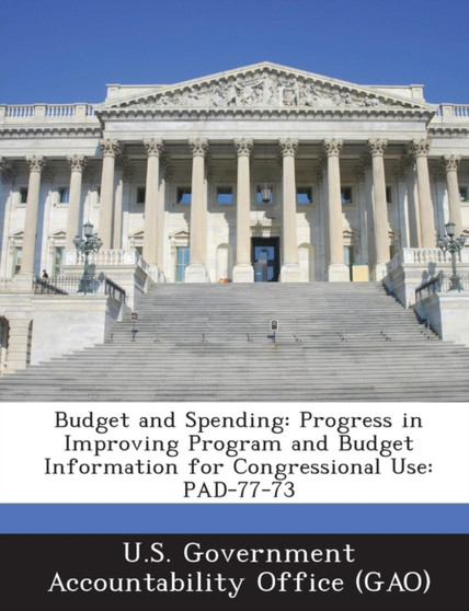 Budget and Spending : Progress in Improving Program and Budget Information for Congressional Use: Pad-77-73