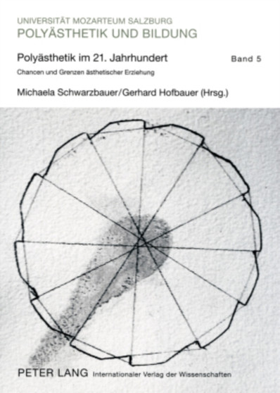Polyaesthetik Im 21. Jahrhundert : Chancen Und Grenzen Aesthetischer Erziehung- Tagungsband Des 24. Polyaisthesis-Symposions Auf Schloss Goldegg : 5 by Michaela Schwarzbauer - Paperback