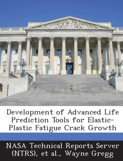 Development of Advanced Life Prediction Tools for Elastic-Plastic Fatigue Crack Growth