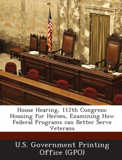House Hearing, 112th Congress : Housing for Heroes, Examining How Federal Programs Can Better Serve Veterans