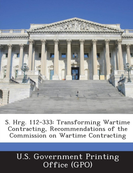 S. Hrg. 112-333 : Transforming Wartime Contracting, Recommendations of the Commission on Wartime Contracting