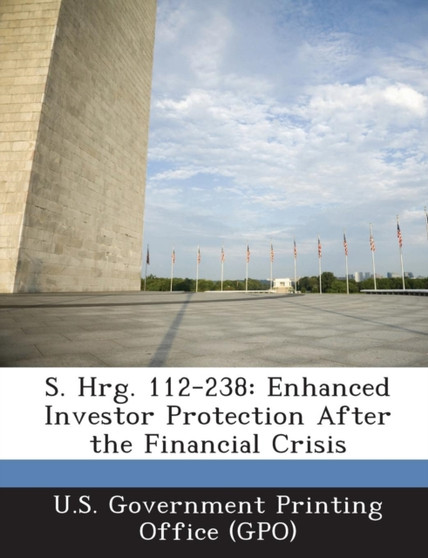S. Hrg. 112-238 : Enhanced Investor Protection After the Financial Crisis