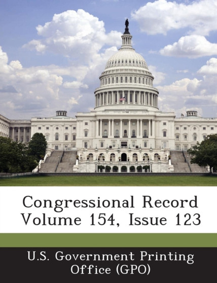 Congressional Record Volume 154, Issue 123