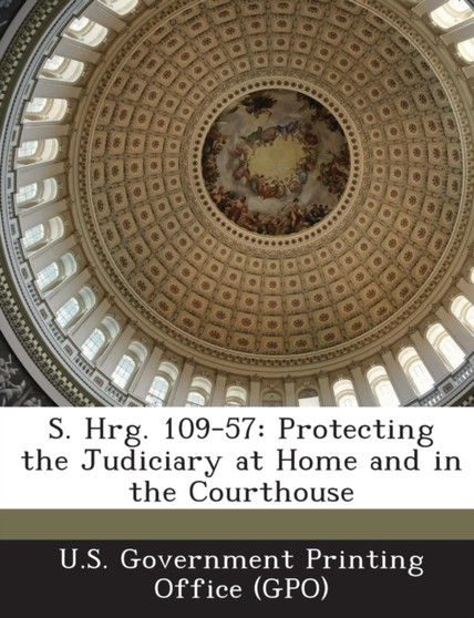 S. Hrg. 109-57 : Protecting the Judiciary at Home and in the Courthouse
