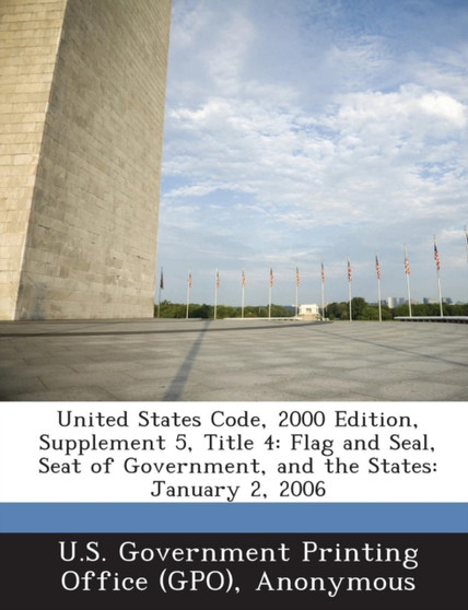 United States Code, 2000 Edition, Supplement 5, Title 4 : Flag and Seal, Seat of Government, and the States: January 2, 2006