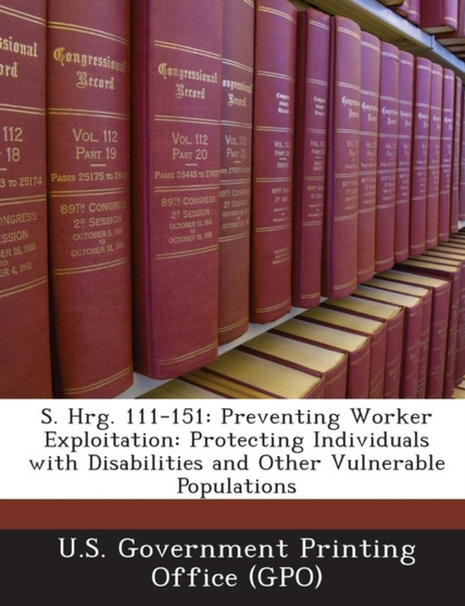 S. Hrg. 111-151 : Preventing Worker Exploitation: Protecting Individuals with Disabilities and Other Vulnerable Populations