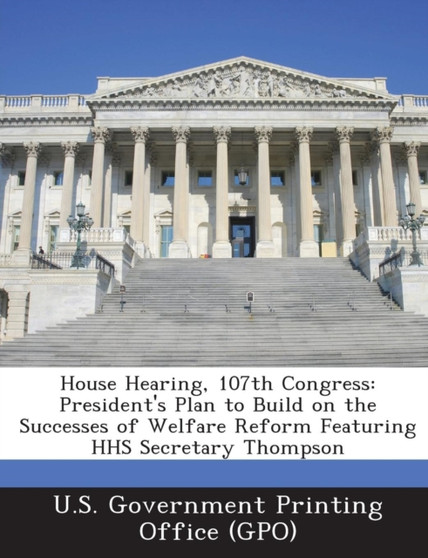 House Hearing, 107th Congress : President's Plan to Build on the Successes of Welfare Reform Featuring HHS Secretary Thompson