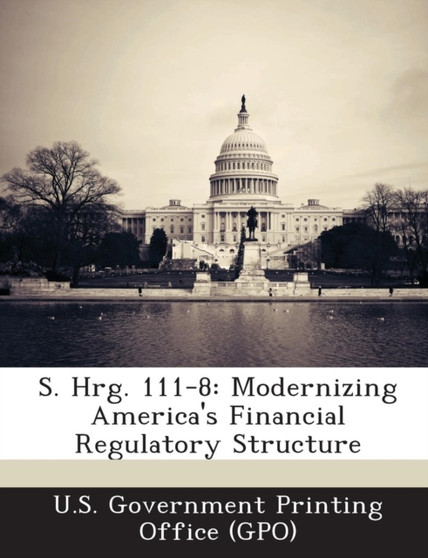 S. Hrg. 111-8 : Modernizing America's Financial Regulatory Structure