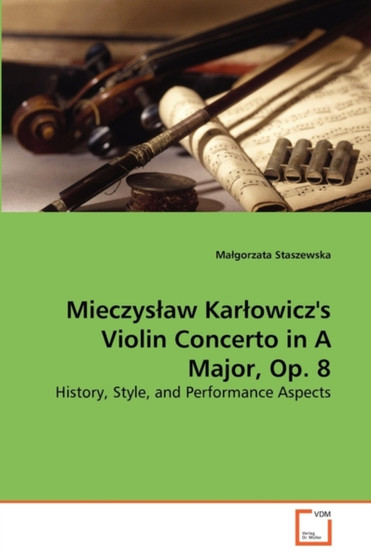 Mieczyslaw Karlowicz's Violin Concerto in A Major, Op. 8 by Malgorzata Staszewska - Paperback