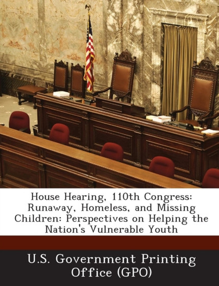 House Hearing, 110th Congress : Runaway, Homeless, and Missing Children: Perspectives on Helping the Nation's Vulnerable Youth