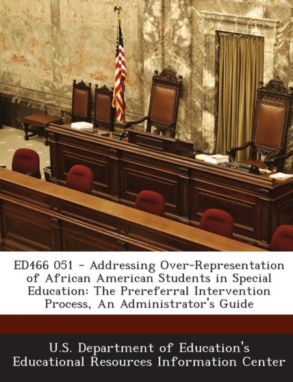 Ed466 051 - Addressing Over-Representation of African American Students in Special Education : The Prereferral Intervention Process, an Administrator's Guide