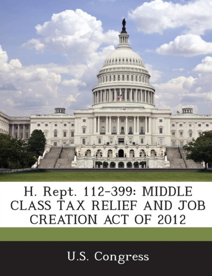 H. Rept. 112-399 : Middle Class Tax Relief and Job Creation Act of 2012