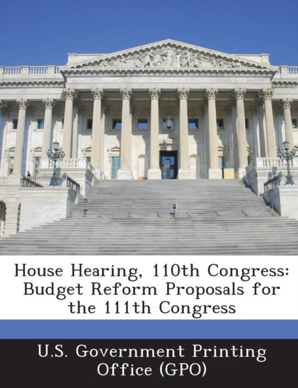 House Hearing, 110th Congress : Budget Reform Proposals for the 111th Congress
