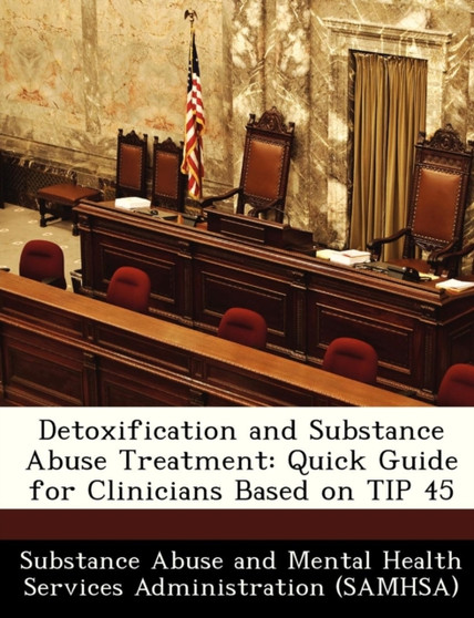 Detoxification and Substance Abuse Treatment : Quick Guide for Clinicians Based on Tip 45