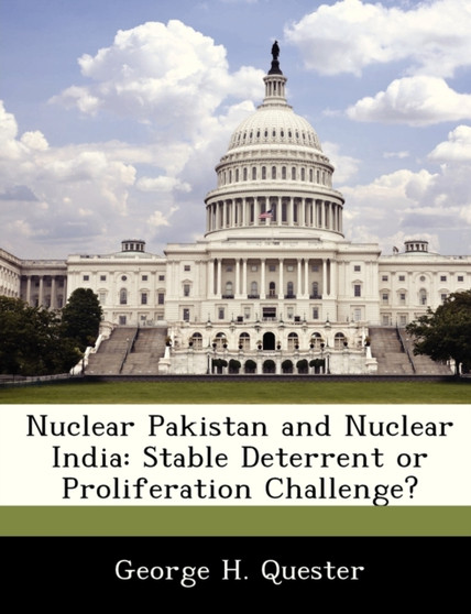 Nuclear Pakistan and Nuclear India : Stable Deterrent or Proliferation Challenge?