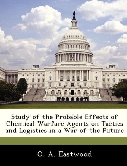Study of the Probable Effects of Chemical Warfare Agents on Tactics and Logistics in a War of the Future