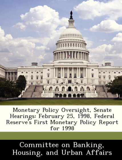Monetary Policy Oversight, Senate Hearings : February 25, 1998, Federal Reserve's First Monetary Policy Report for 1998