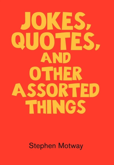 Jokes, Quotes, And Other Assorted Things by Stephen Motway - Paperback
