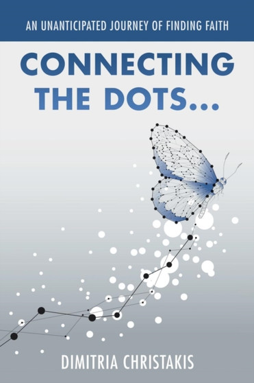 Connecting the Dots . . . : An Unanticipated Journey of Finding Faith