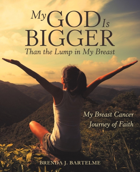 My God Is Bigger Than the Lump in My Breast : My Breast Cancer Journey of Faith