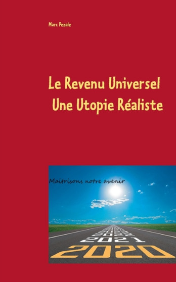 Le Revenu Universel, une utopie realiste : Maitrisons notre avenir