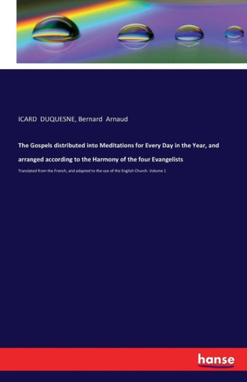 The Gospels distributed into Meditations for Every Day in the Year, and arranged according to the Harmony of the four Evangelists : Translated from the French, and adapted to the use of the English Ch by Icard Duquesne - Paperback