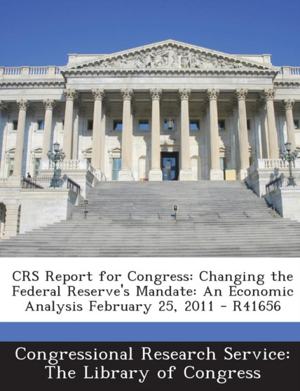Crs Report for Congress : Changing the Federal Reserve's Mandate: An Economic Analysis February 25, 2011 - R41656