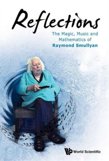 Reflections: The Magic, Music And Mathematics Of Raymond Smullyan by Raymond M Smullyan - Hardback