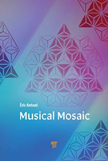 Musical Mosaic : A Journey through Music: A Memoir by Eric Antoni - Hardback