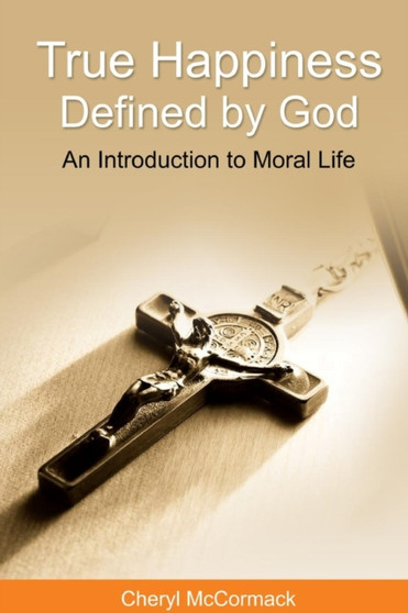 True Happiness Defined by God: An Introduction to Moral Life