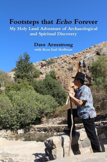 Footsteps That Echo Forever : My Holy Land Adventure of Archaeological and Spiritual Discovery