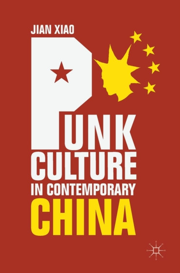 Punk Culture in Contemporary China by Jian Xiao - Hardback