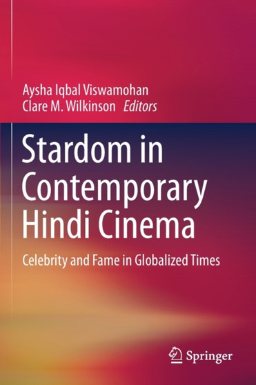 Stardom in Contemporary Hindi Cinema : Celebrity and Fame in Globalized Times by Aysha Iqbal Viswamohan - Paperback