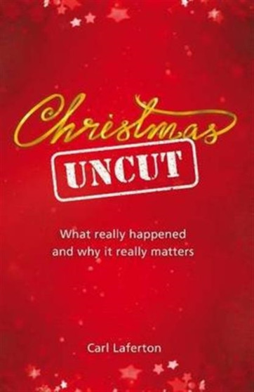 Christmas Uncut : What Really Happened and Why It Really Matters...