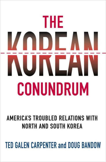 The Korean Conundrum : America's Troubled Relations with North and South Korea