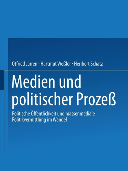 Medien und politischer Prozess : Politische OEffentlichkeit und massenmediale Politikvermittlung im Wandel
