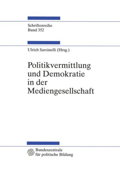 Politikvermittlung und Demokratie in der Mediengesellschaft : Beitrage zur politischen Kommunikationskultur : 352 Politikvermittlung und Demokratie in der Mediengesellschaft : Beitrage zur politischen Kommunikationskultur : 352