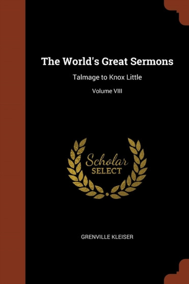 The World's Great Sermons : Talmage to Knox Little; Volume VIII